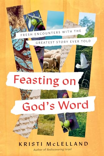 Feasting on God's Word: Fresh Encounters with the Greatest Story Ever Told