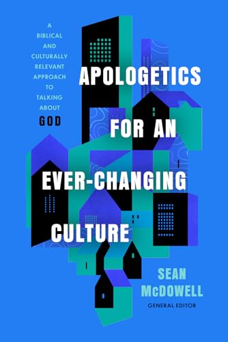 Apologetics for an Ever-Changing Culture: A Biblical and Culturally Relevant Approach to Talking About God