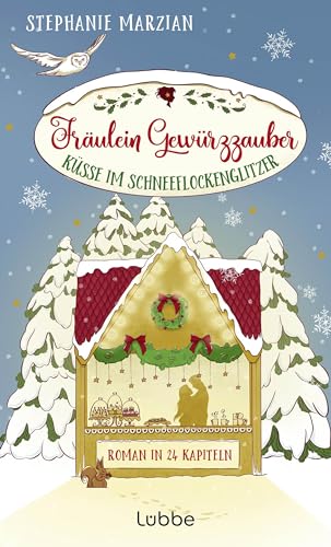 Fräulein Gewürzzauber - Küsse im Schneeflockenglitzer: Ein schokoladig süßer Weihnachtsroman in 24 Kapiteln (Weihnachten in Lenas Zuckerbäckerei 3)