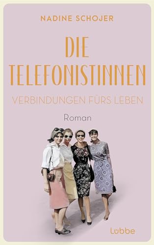 Die Telefonistinnen - Verbindungen fürs Leben: Roman. Zwischen Wiederaufbau und Wirtschaftswunder, Petticoat und Emanzipation. Vier Frauen in der Nachkriegszeit ... Telefonistinnen-Saga 3)