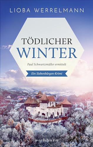 Tödlicher Winter: Paul Schwartzmüller ermittelt. Ein Siebenbürgen-Krimi