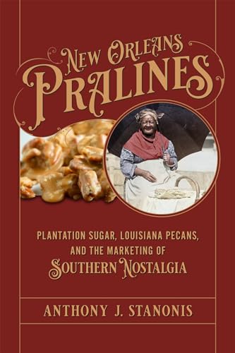 New Orleans Pralines: Plantation Sugar, Louisiana Pecans, and the Marketing of Southern Nostalgia