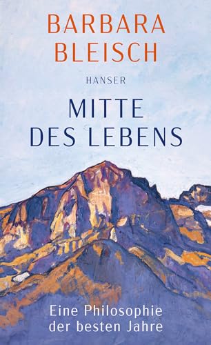 Mitte des Lebens: Eine Philosophie der besten Jahre