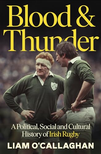 Blood And Thunder: Rugby and Irish Life: A History