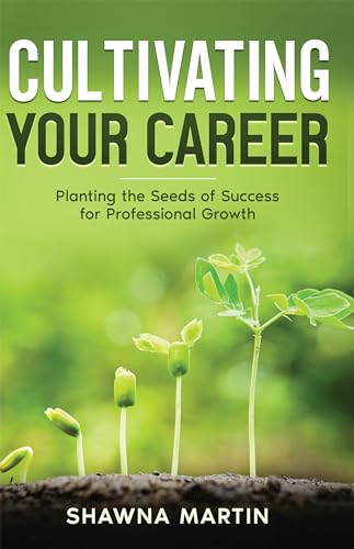 Cultivating Your Career: Planting the Seeds of Success for Professional ...