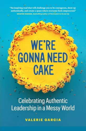 We’re Gonna Need Cake: Celebrating Authentic Leadership in a Messy World
