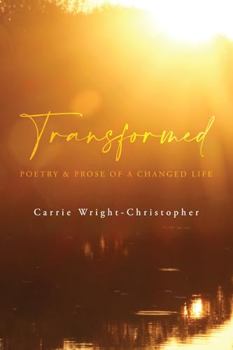 Transformed: Poetry & Prose of a Changed Life