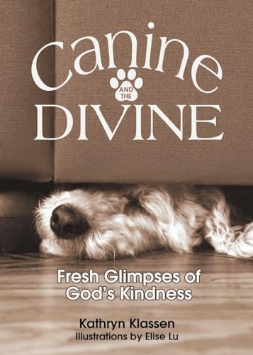 Canine and the Divine: Fresh Glimpses of God's Kindness by Kathryn ...