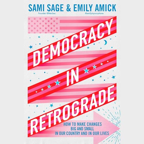 Democracy in Retrograde: How to Make Changes Big and Small in Our Country and in Our Lives