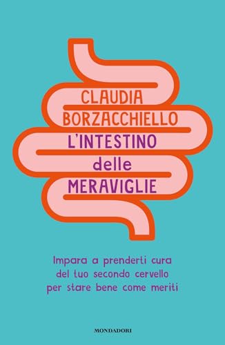 L'intestino delle meraviglie: Impara a prenderti cura del tuo secondo cervello per stare bene come meriti