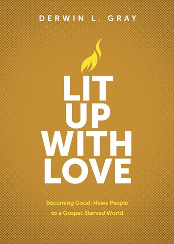 Lit Up with Love: Becoming Good-News People to a Gospel-Starved World