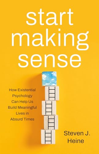 Start Making Sense: How Existential Psychology Can Help Us Build Meaningful Lives in Absurd Times