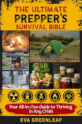 The Ultimate Prepper's Survival Bible: Master Life-Saving Skills in Prepping, Food Storage, Water Filtration, Self-Defense, and More to Build a Secure and Self-Reliant Future