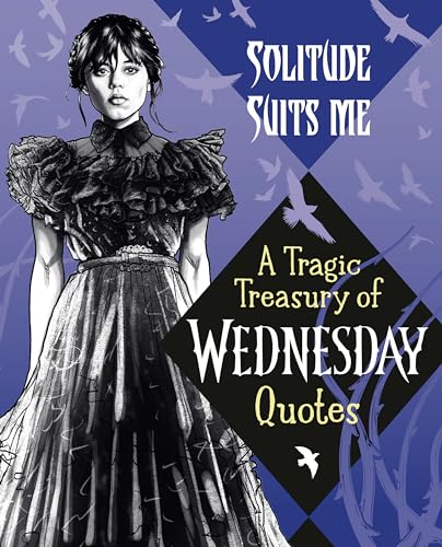 Solitude Suits Me: A Tragic Treasury of Wednesday Quotes