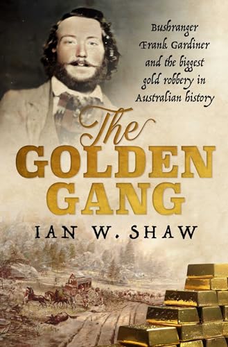 The Golden Gang: Bushranger Frank Gardiner and the biggest gold robbery in Australian history