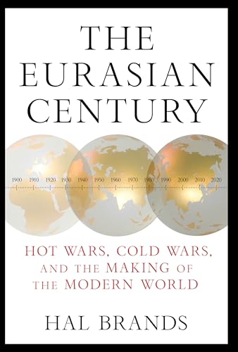 The Eurasian Century: Hot Wars, Cold Wars, and the Making of the Modern World