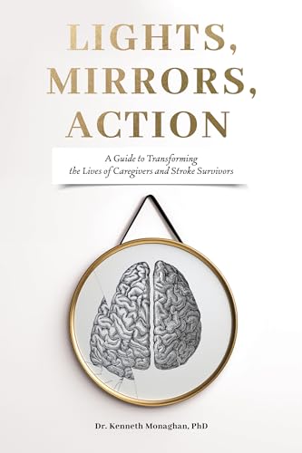 Lights, Mirrors, Action: A Guide to Transforming the Lives of Caregivers and Stroke Survivors