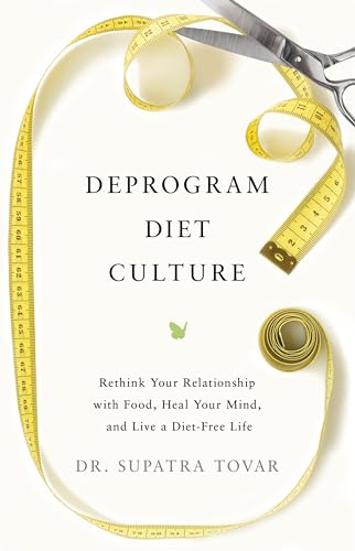 Deprogram Diet Culture: Rethink Your Relationship with Food, Heal Your Mind, and Live a Diet-Free Life