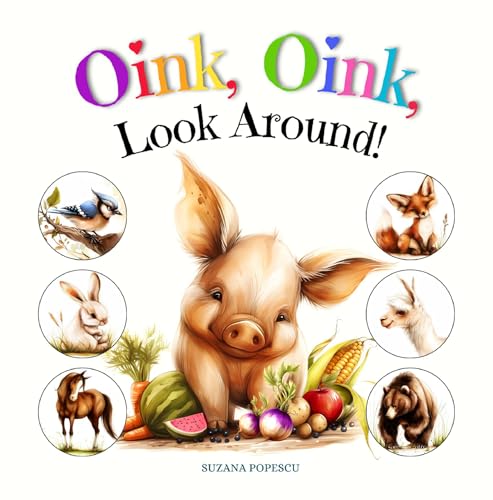 Oink, Oink, Look Around!: An Educational Baby and Toddler Book - Learn First Words, Colors, Animals, Foods, and Animal Sounds