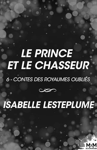 Le prince et le chasseur: Contes des royaumes oubliés, T6