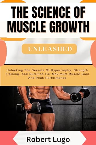 THE SCIENCE OF MUSCLE GROWTH Unleashed: Unlocking The Secrets Of ...