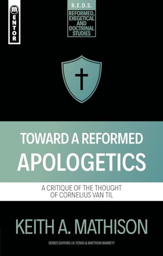 Toward a Reformed Apologetics: A Critique of the Thought of Cornelius Van Til