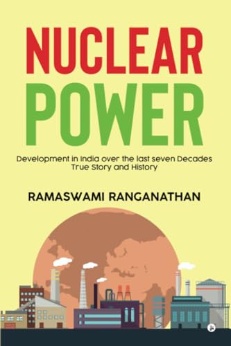 Nuclear Power : Development in India over the last seven Decades - True Story and History: Development in India over the last seven Decades - True Story and History