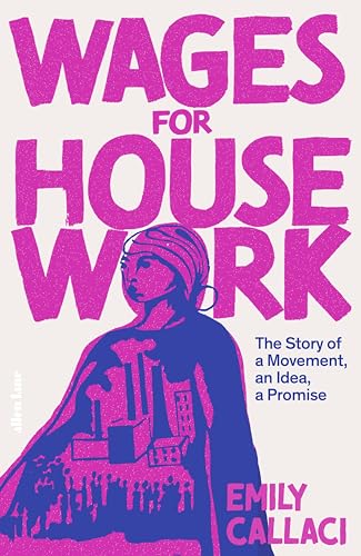 Wages for Housework: The Story of a Movement, an Idea, a Promise