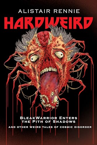 Hardweird: Bleakwarrior Enters the Pith of Shadows and Other Tales of Cosmic Disorder