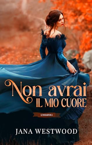 Non avrai il mio cuore (Le Wharton Vol. 3)
