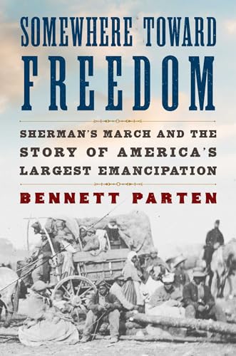 Somewhere Toward Freedom: Sherman's March and the Story of America's Largest Emancipation