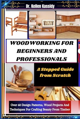 WOODWORKING FOR BEGINNERS AND PROFESSIONALS: A Stepped Guide from ...