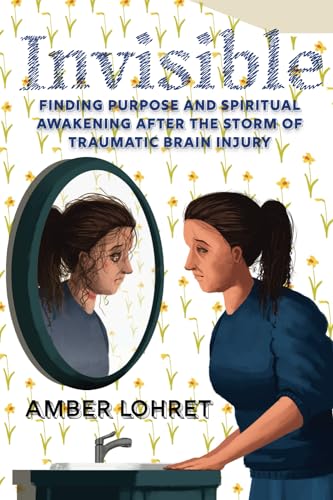 Invisible: Finding Purpose and Spiritual Awakening After the Storm of ...