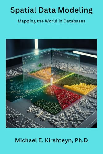 Spatial Data Modeling: Mapping the World in Databases.