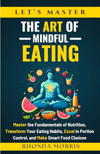 Let’s Master The Art of Mindful Eating: Master the Fundamentals of ...