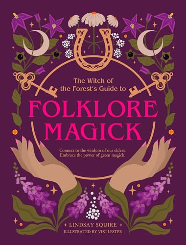 The Witch of the Forest's Guide to Folklore Magick: Connect to the wisdom of our elders. Embrace the power of green magick. (Witch of the Forest…)