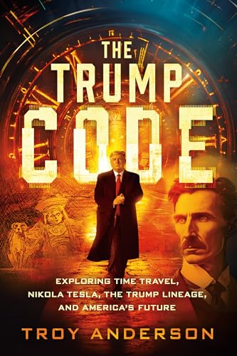 The Trump Code: Exploring Time Travel, Nikola Tesla, the Trump Lineage, and America's Future