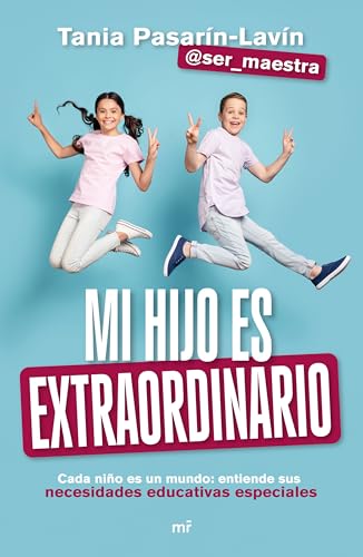 Mi hijo es extraordinario: Cada niño es un mundo: entiende sus necesidades educativas especiales