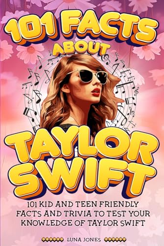 101 Facts About Taylor Swift: The Unofficial Kid and Teen Quiz & Trivia Guide to the Amazing Popstar