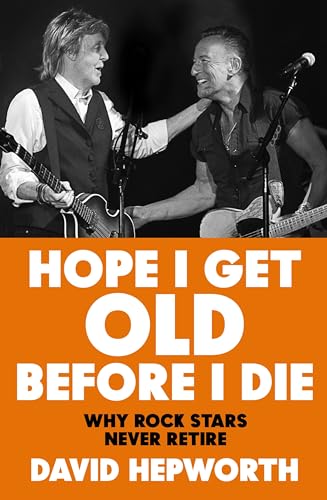 Hope I Get Old Before I Die: How Rock’s Greatest Generation Kept Going to the End