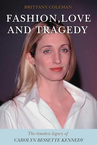 Fashion, Love and Tragedy : The Timeless Legacy of Carolyn Bessette Kennedy