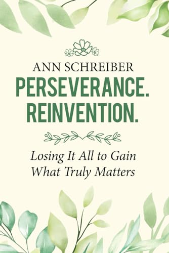 Perseverance. Reinvention: Losing It All to Gain What Truly Matters