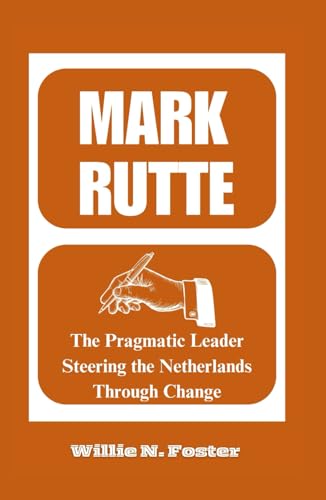 MARK RUTTE: The Pragmatic Leader Steering the Netherlands Through ...