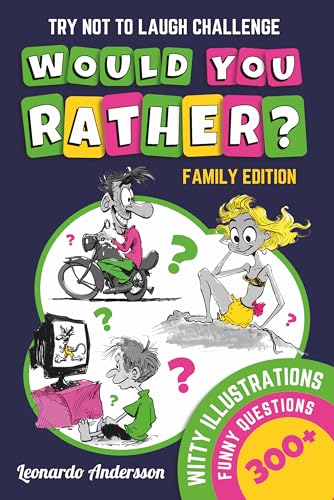 Try Not to Laugh Challenge. Would You Rather? Family Edition: 300+ Thought-Provoking & Hilarious Questions, Choices, and Situations for Kids, Tweens, Teens, and Adults Featuring Witty Illustrations!