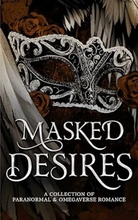 Masked Desires: A Collection of Paranormal and Omegaverse Romance