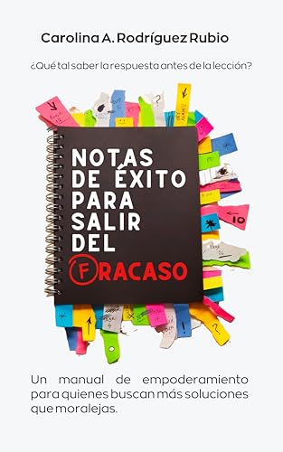 Notas de éxito para salir del fracaso: Un manual de empoderamiento con más soluciones que moralejas