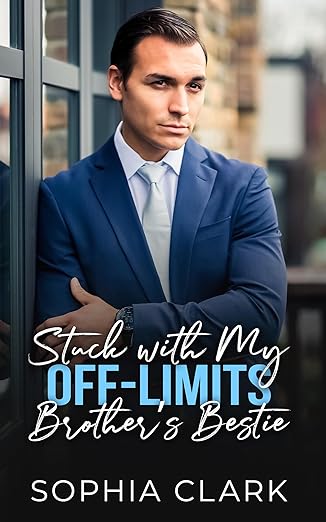 Stuck with My Off-Limits Brother's Bestie by Sophia Clark | Goodreads