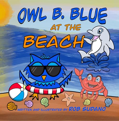 Owl B. Blue at the Beach: A Children’s Book About A Little Owl WHOOO Needs To Find His Parents After Getting Lost On His Way To The Beach!