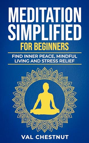 MEDITATION SIMPLIFIED FOR BEGINNERS: FIND INNER PEACE, MINDFUL LIVING, AND STRESS RELIEF