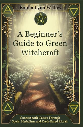 A Beginner's Guide to Green Witchcraft: Connect with Nature Through ...